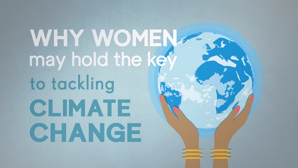 Why women may hold the key to tackling climate change Why women may hold the key to tackling climate change
